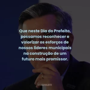 Que neste Dia do Prefeito, possamos reconhecer e valorizar os esforços de nossos líderes municipais na construção de um futuro mais promissor.