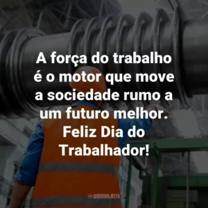 A força do trabalho é o motor que move a sociedade rumo a um futuro melhor. Feliz Dia do Trabalhador!