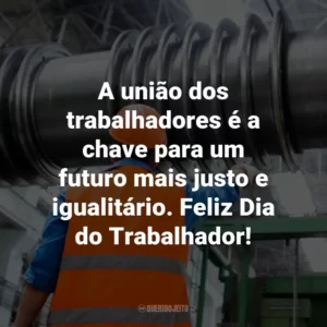 A união dos trabalhadores é a chave para um futuro mais justo e igualitário. Feliz Dia do Trabalhador!