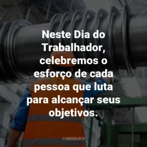 Neste Dia do Trabalhador, celebremos o esforço de cada pessoa que luta para alcançar seus objetivos.