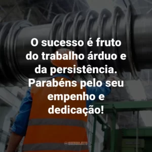 O sucesso é fruto do trabalho árduo e da persistência. Parabéns pelo seu empenho e dedicação!