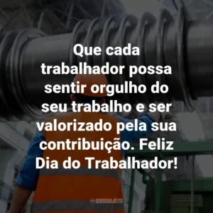 Que cada trabalhador possa sentir orgulho do seu trabalho e ser valorizado pela sua contribuição. Feliz Dia do Trabalhador!