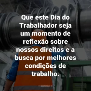 Que este Dia do Trabalhador seja um momento de reflexão sobre nossos direitos e a busca por melhores condições de trabalho.