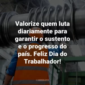 Valorize quem luta diariamente para garantir o sustento e o progresso do país. Feliz Dia do Trabalhador!