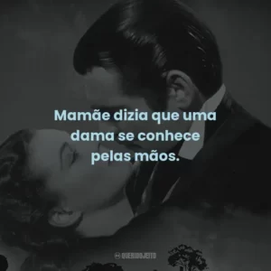 Mamãe dizia que uma dama se conhece pelas mãos.