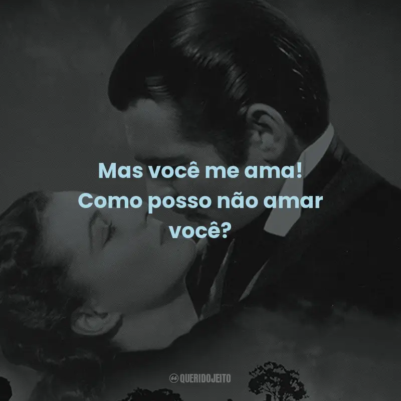 Frases do Filme E o Vento Levou: Mas você me ama! Como posso não amar você?