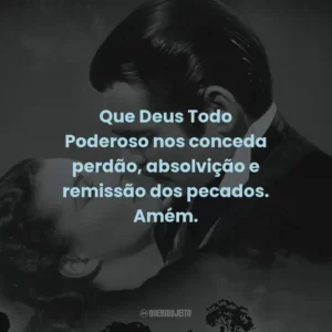 Que Deus Todo Poderoso nos conceda perdão, absolvição e remissão dos pecados. Amém.