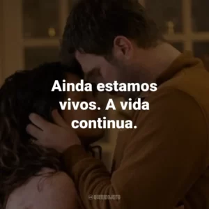 Ainda estamos vivos. A vida continua.