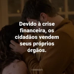 Devido à crise financeira, os cidadãos vendem seus próprios órgãos.