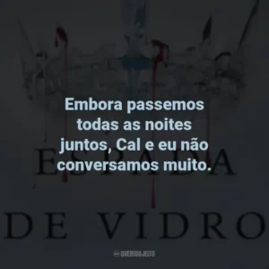 Embora passemos todas as noites juntos, Cal e eu não conversamos muito.