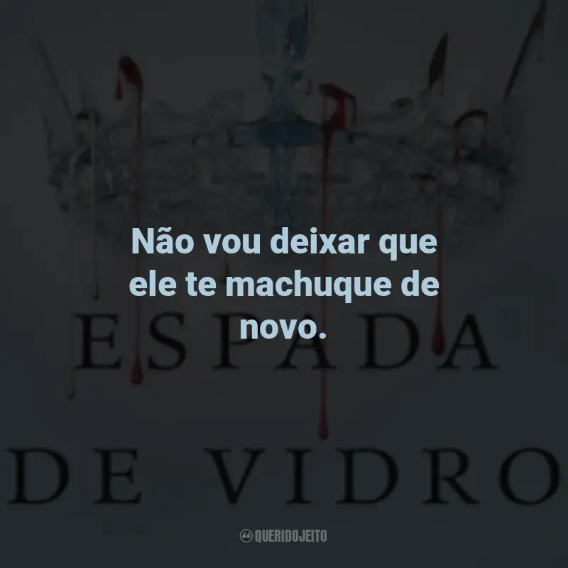 Frases do Livro Espada de Vidro: Não vou deixar que ele te machuque de novo.