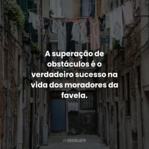 A superação de obstáculos é o verdadeiro sucesso na vida dos moradores da favela.