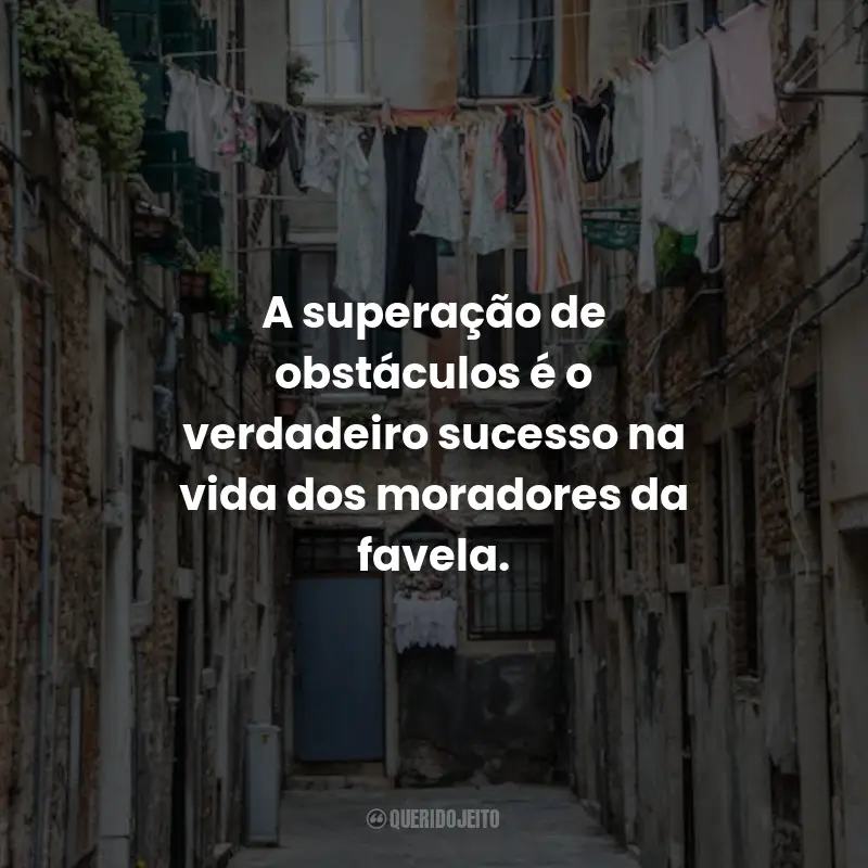 Frases de Favela: A superação de obstáculos é o verdadeiro sucesso na vida dos moradores da favela.