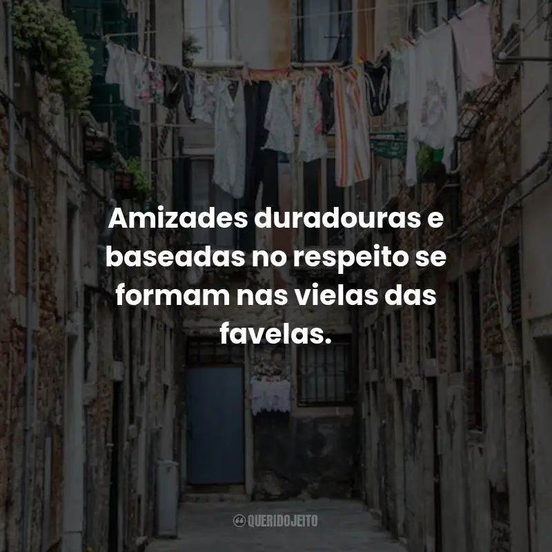 Frases de Favela: Amizades duradouras e baseadas no respeito se formam nas vielas das favelas.