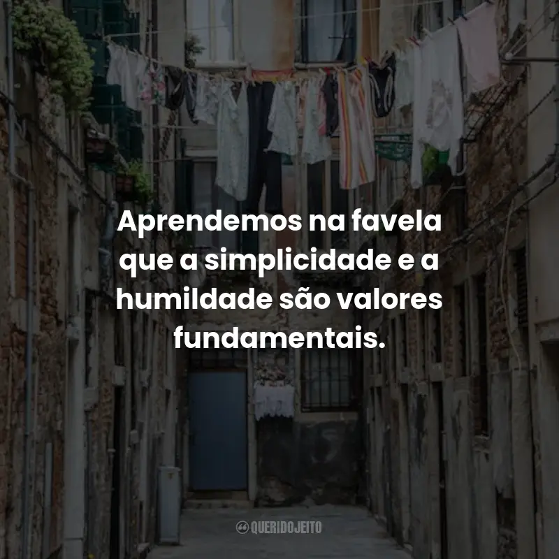 Frases de Favela: Aprendemos na favela que a simplicidade e a humildade são valores fundamentais.