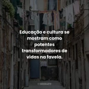 Educação e cultura se mostram como potentes transformadores de vidas na favela.