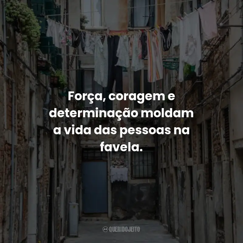 Frases de Favela: Força, coragem e determinação moldam a vida das pessoas na favela.