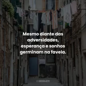 Mesmo diante das adversidades, esperança e sonhos germinam na favela.