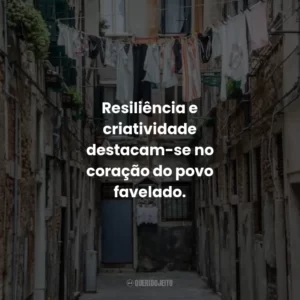 Resiliência e criatividade destacam-se no coração do povo favelado.