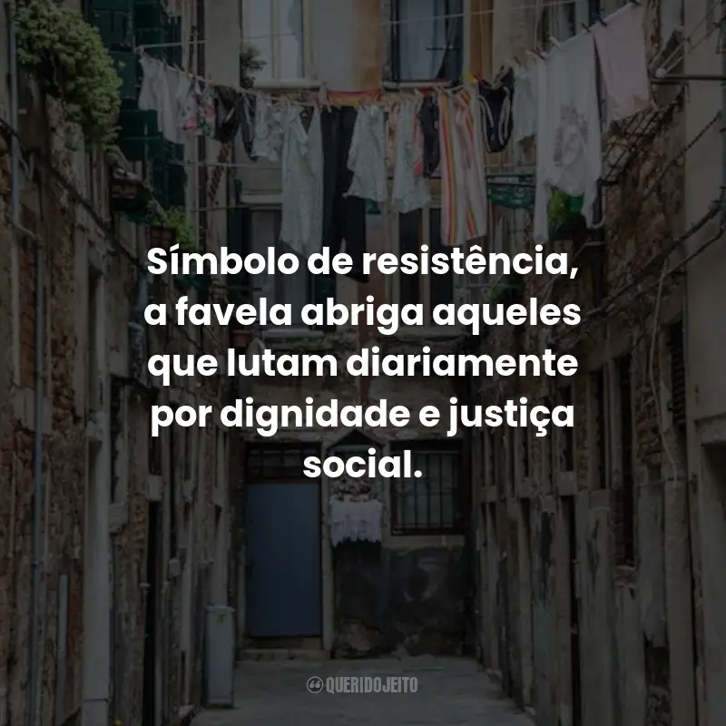Frases de Favela: Símbolo de resistência, a favela abriga aqueles que lutam diariamente por dignidade e justiça social.
