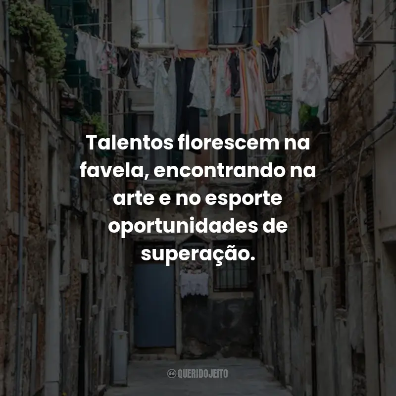 Frases de Favela: Talentos florescem na favela, encontrando na arte e no esporte oportunidades de superação.