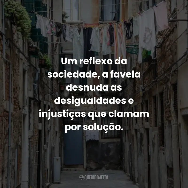 Frases de Favela: Um reflexo da sociedade, a favela desnuda as desigualdades e injustiças que clamam por solução.