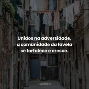 Unidos na adversidade, a comunidade da favela se fortalece e cresce.