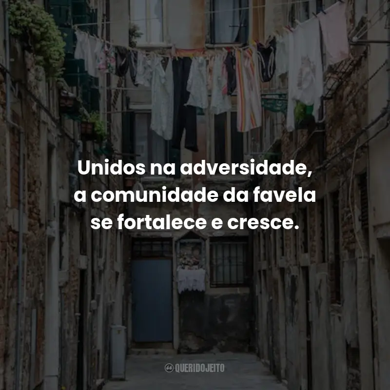 Frases de Favela: Unidos na adversidade, a comunidade da favela se fortalece e cresce.