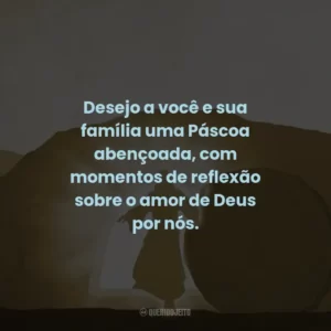 Desejo a você e sua família uma Páscoa abençoada, com momentos de reflexão sobre o amor de Deus por nós.