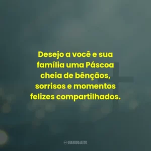 Desejo a você e sua família uma Páscoa cheia de bênçãos, sorrisos e momentos felizes compartilhados.