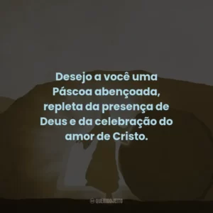 Desejo a você uma Páscoa abençoada, repleta da presença de Deus e da celebração do amor de Cristo.