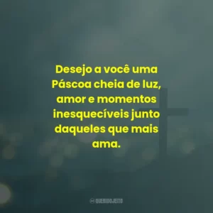 Desejo a você uma Páscoa cheia de luz, amor e momentos inesquecíveis junto daqueles que mais ama.