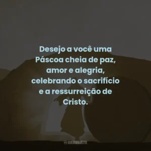 Desejo a você uma Páscoa cheia de paz, amor e alegria, celebrando o sacrifício e a ressurreição de Cristo.