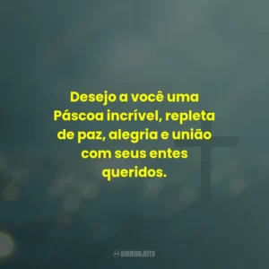 Desejo a você uma Páscoa incrível, repleta de paz, alegria e união com seus entes queridos.