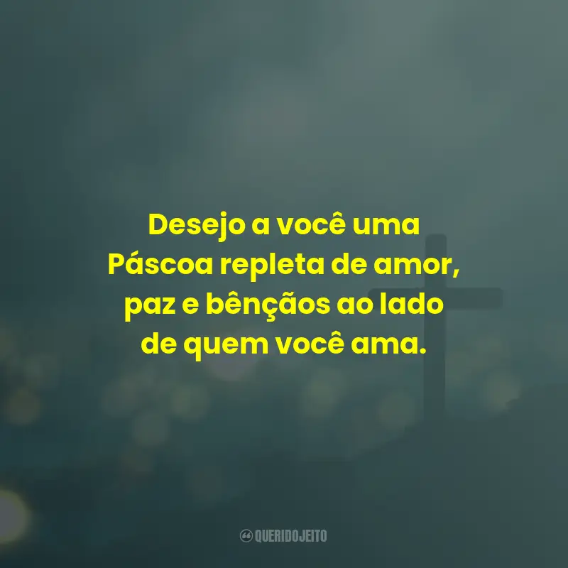 Frases de Feliz Páscoa: Desejo a você uma Páscoa repleta de amor