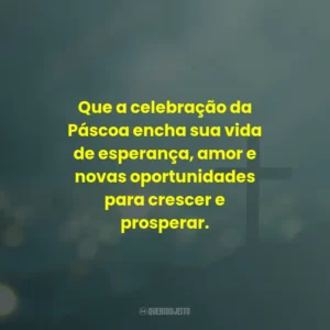 Que a celebração da Páscoa encha sua vida de esperança, amor e novas oportunidades para crescer e prosperar.
