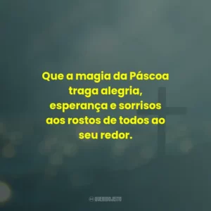 Que a magia da Páscoa traga alegria, esperança e sorrisos aos rostos de todos ao seu redor.