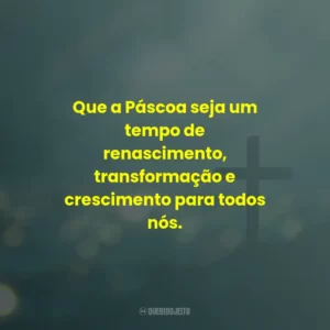 Que a Páscoa seja um tempo de renascimento, transformação e crescimento para todos nós.