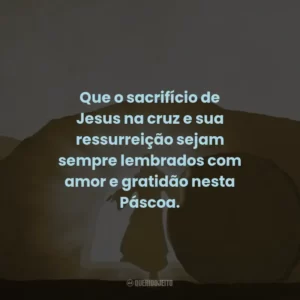 Que o sacrifício de Jesus na cruz e sua ressurreição sejam sempre lembrados com amor e gratidão nesta Páscoa.