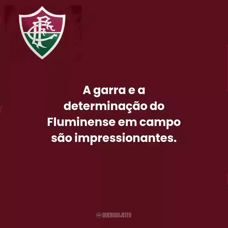 Frases do Fluminense:  A garra e a determinação do Fluminense em campo são impressionantes.