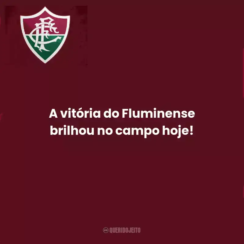 Frases do Fluminense:  A vitória do Fluminense brilhou no campo hoje!