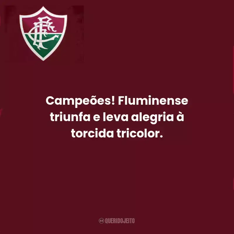 Frases do Fluminense:  Campeões! Fluminense triunfa e leva alegria à torcida tricolor.