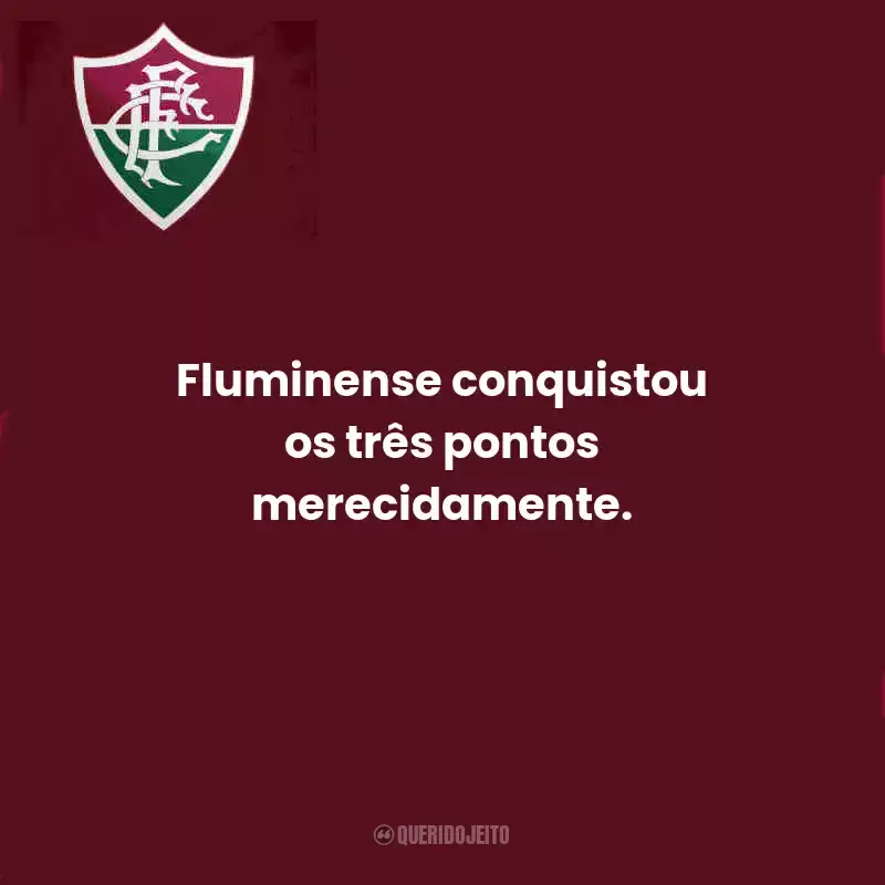 Frases do Fluminense:  Fluminense conquistou os três pontos merecidamente.