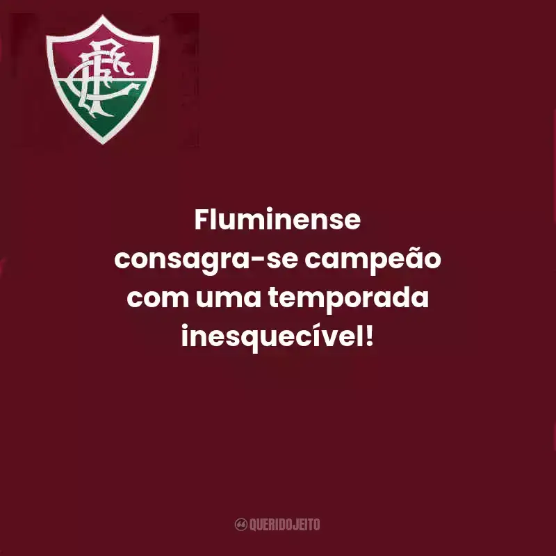 Frases do Fluminense:  Fluminense consagra-se campeão com uma temporada inesquecível!