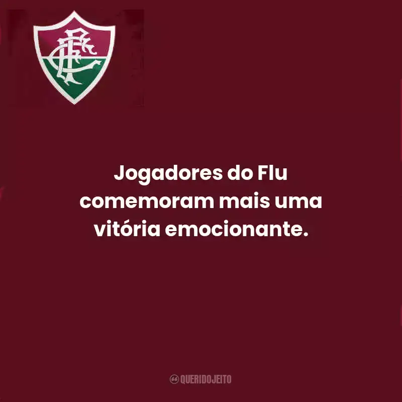 Frases do Fluminense:  Jogadores do Flu comemoram mais uma vitória emocionante.
