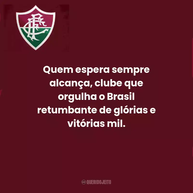 Frases do Fluminense:  Quem espera sempre alcança