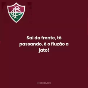 Sai da frente, tô passando, é o fluzão a jato!