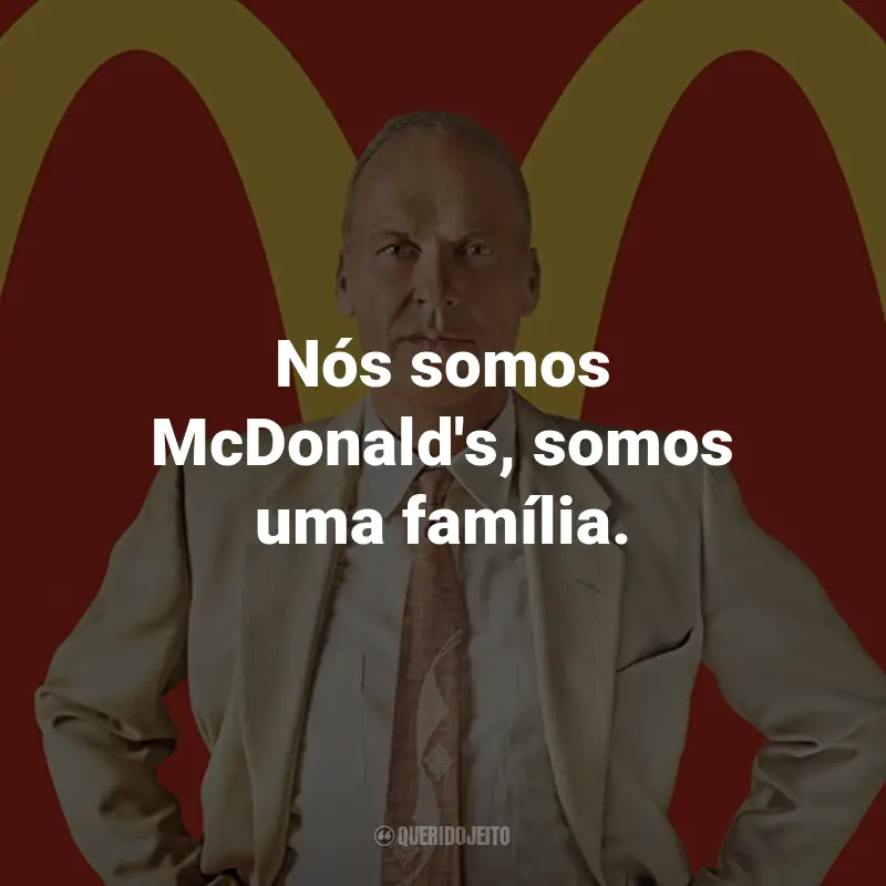 Frases do Filme Fome de Poder: Nós somos McDonald's, somos uma família. - Ray Kroc