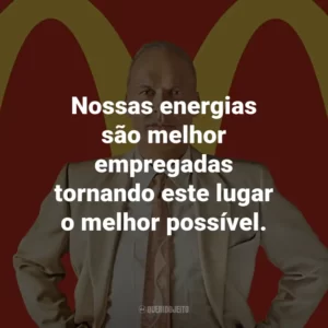 Nossas energias são melhor empregadas tornando este lugar o melhor possível.