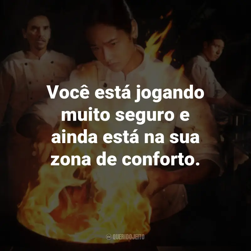 Frases do Filme Fome de Sucesso: Você está jogando muito seguro e ainda está na sua zona de conforto.